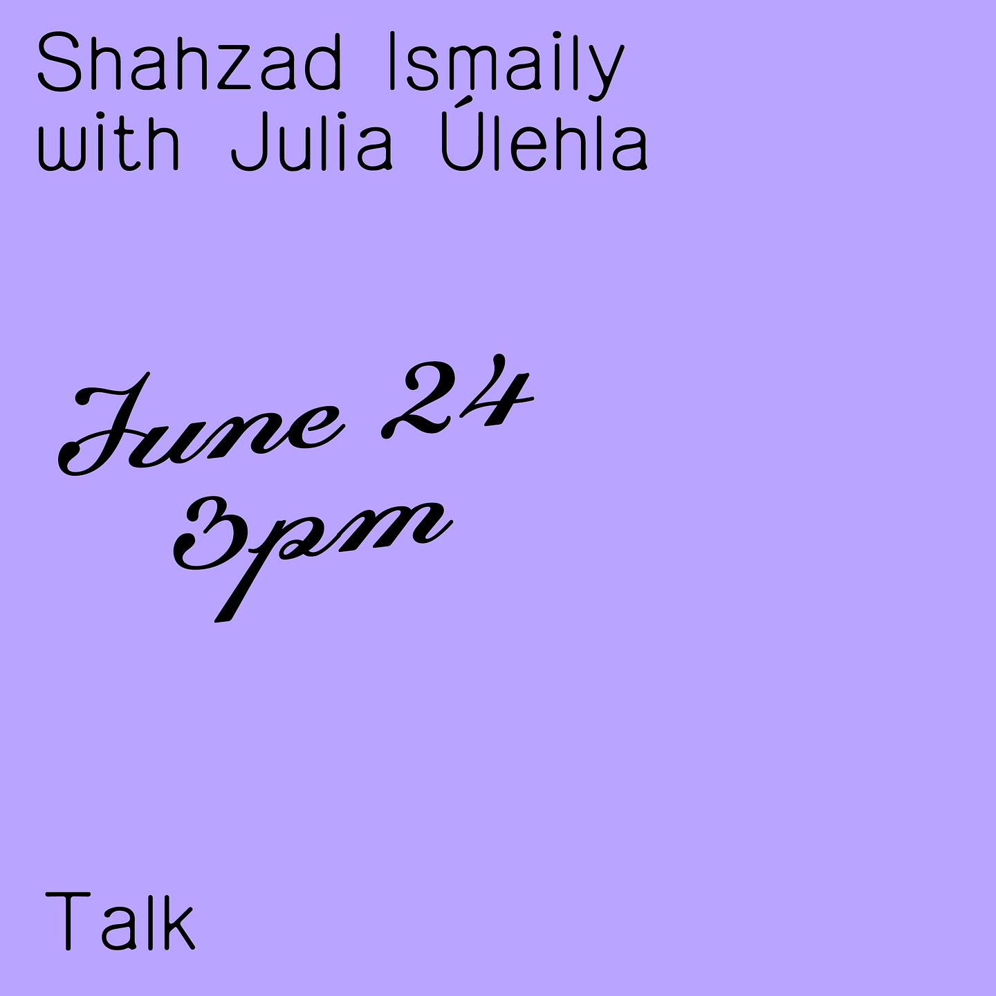 A graphic that reads "Shahzad Ismaily with Julia Ulehla". June 24, 3 p.m. Talk." in a black script font on a lilac background.