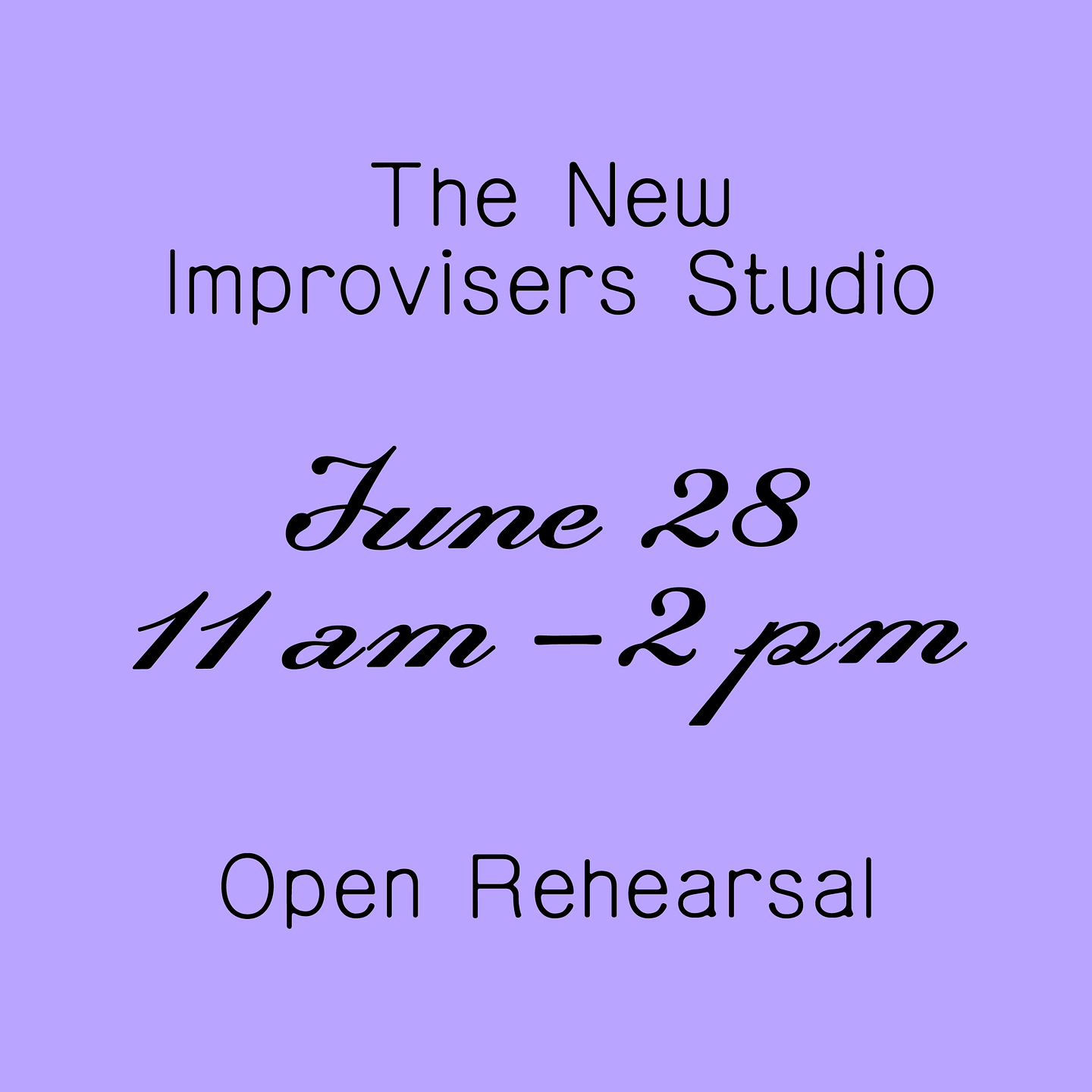 A graphic that reads "The New Improvisers Studio. June 28 11 am - 2 pm. Open Rehearsal." in a black script font on a lilac background.