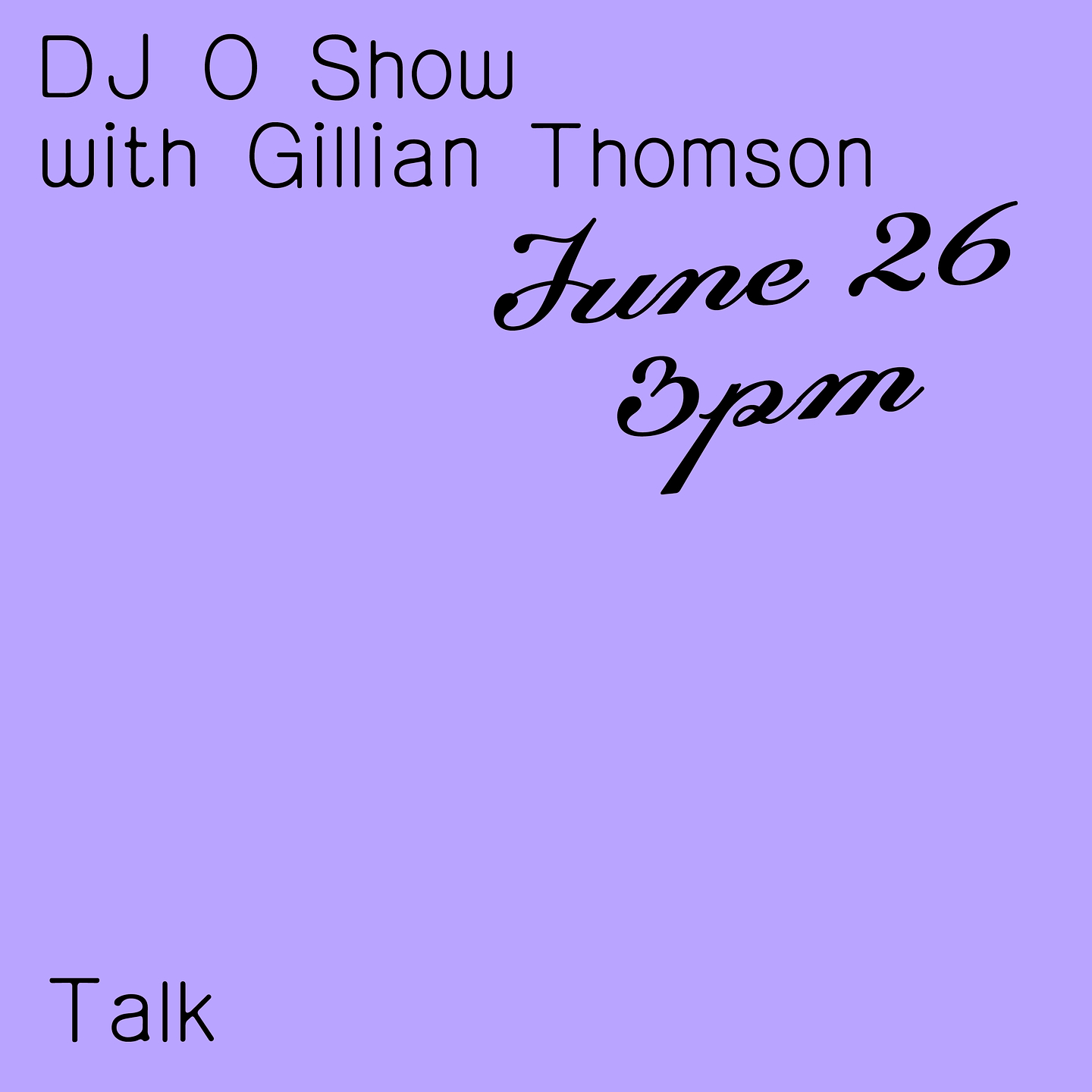 A graphic that reads "DJ O Show with Gillian Thomson. June 26 3 pm. Talk" in a black script font on a lilac background.