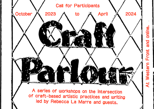 A black and white graphic of a stained glass window featuring the words "Craft Parlour" within its design. To the graphic, orange text has been added that reads "Call for Participants. October 2023 to April 2024. A series of workshops on the intersection of craft-based artistic practices and writing led by Rebecca La Marre and guests. At Western Front and online."